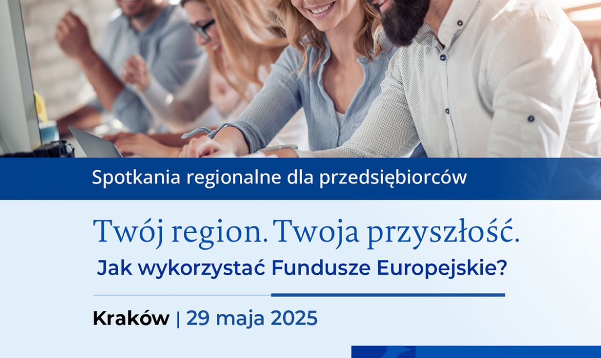Zdjęcie Twój region – Twoja przyszłość. Jak wykorzystać fundusze europejskie? Spotkanie w Krakowie